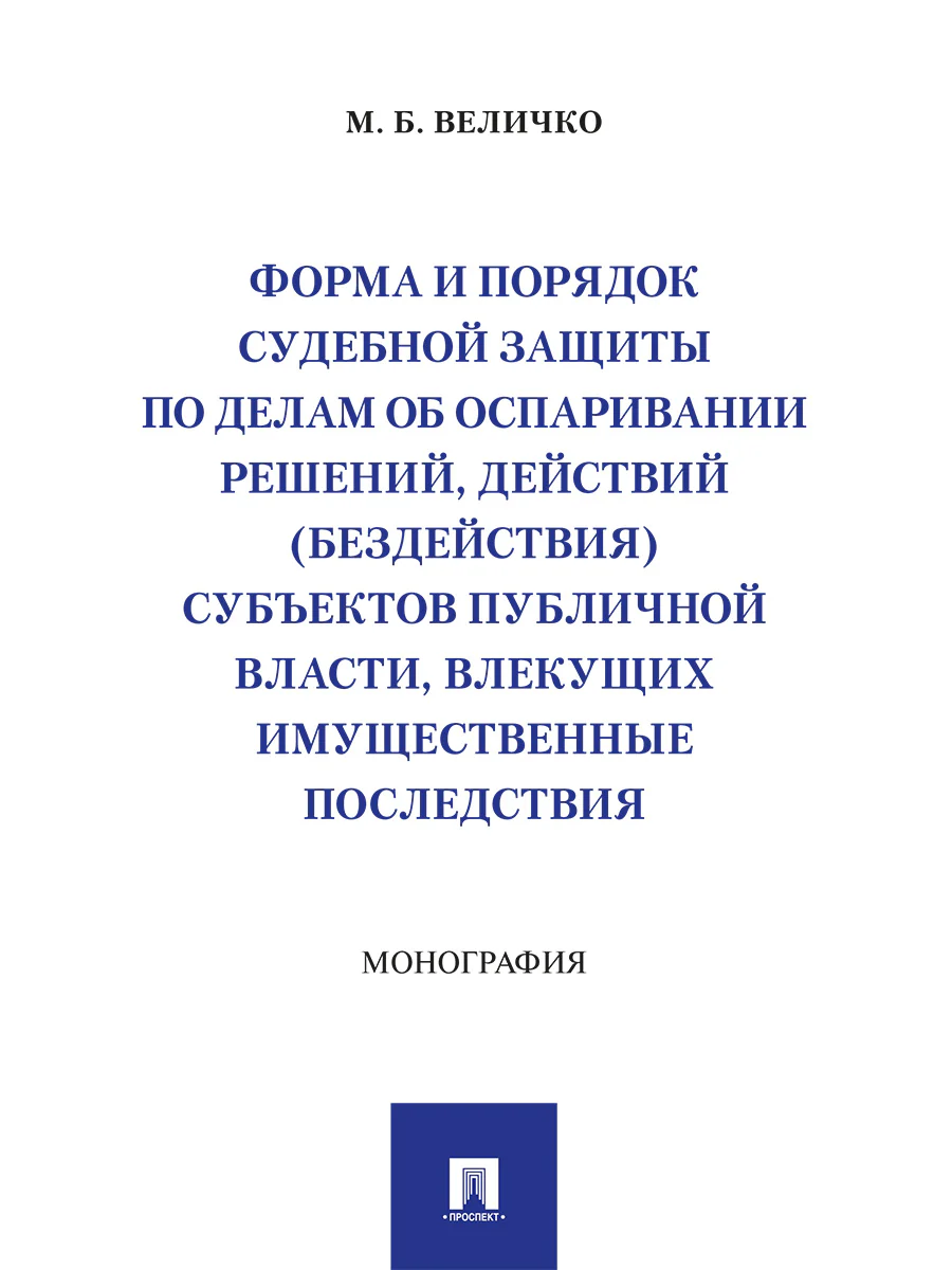 Форма и порядок судебной защиты по делам об оспаривании решений, действий (бездействия) субъектов публичной власти, влекущих имущественные последствия. Монография.-М.:Проспект,2026.