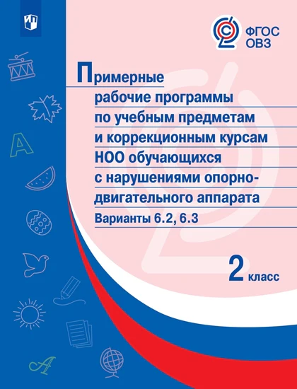 Примерные рабочие программы по учебным предметам и коррекционным курсам НОО обучающихся с НОДА. Варианты 6.2, 6.3. 2 класс