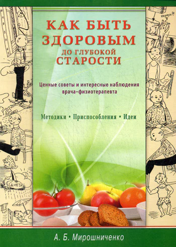Как быть здоровым до глубокой старости. Ценные советы и интересные наблюдения врача - физиотерапевта