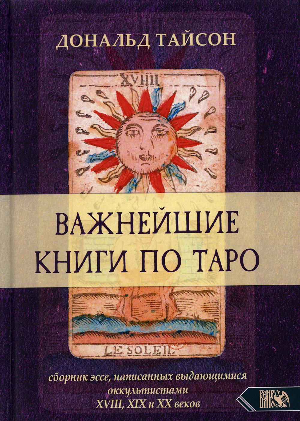 Важнейшая книга по Таро. Сборник эссе, написанных выдающимися оккультистами XVIII, XIX и XX веков